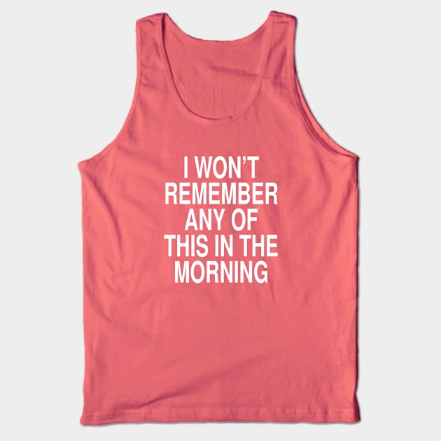 I Wont Remember Any Of This In The Morning Tank Top by Tessa McSorley